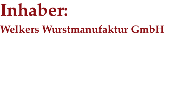 Inhaber: Welkers Wurstmanufaktur GmbH